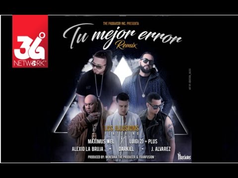 Tu Mejor Error Remix - Maximus Wel & Luigi 21 Plus Feat. J Alvarez, Darkiel, Alexio & Los Illusions