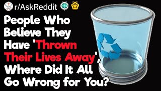 How Did You Manage To Throw Your Life Away?