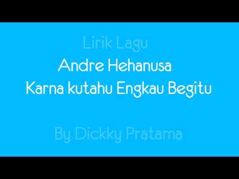 Lirik Andre Hehanusa - Karena Kutahu Engkau Begitu (KKEB)