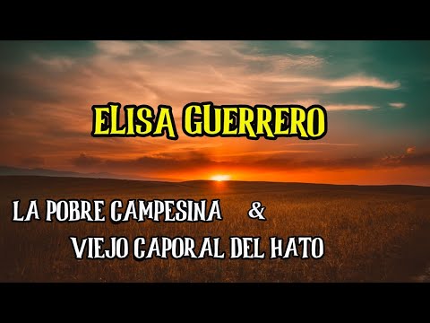 ELISA GUERRERO - LA POBRE CAMPESINA & VIEJO CAPORAL DEL HATO
