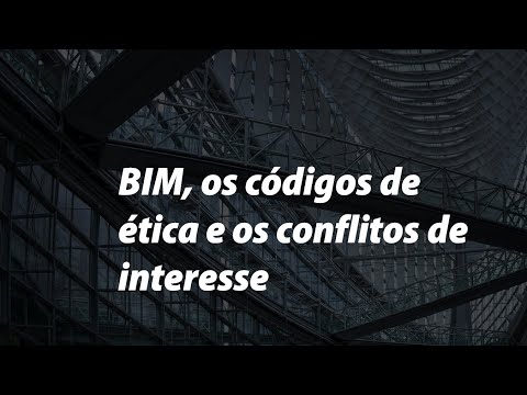 Diálogos sobre BIM - BIM, os cód. de ética e os conflitos de interesse - Atribuições do CAU/BR