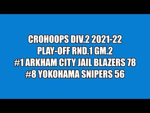 CroHoops Div.2 2021-22 Play-off R1G2 - Arkham City Jail Blazers vs. Yokohama Snipers