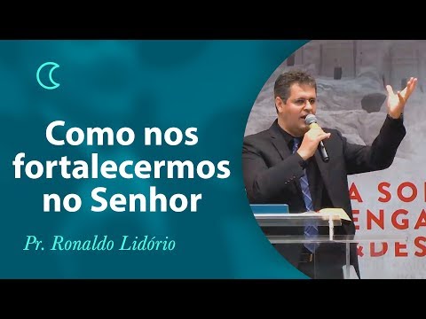How to strengthen ourselves in the Lord - Pr Ronaldo Lidório