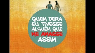 QUEM DERA EU TIVESSE ALGUÉM QUE ME AMASSE ASSIM