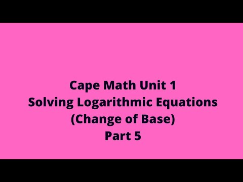 Solving Logarithmic Equations (Change of Base): Part 5: CXC Cape Pure Math Unit 1: Adobe Math Lab