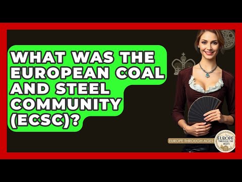 What Was The European Coal And Steel Community (ECSC)? - Europe Through the Ages