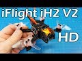 IFlight IH2 V2 HD Footage