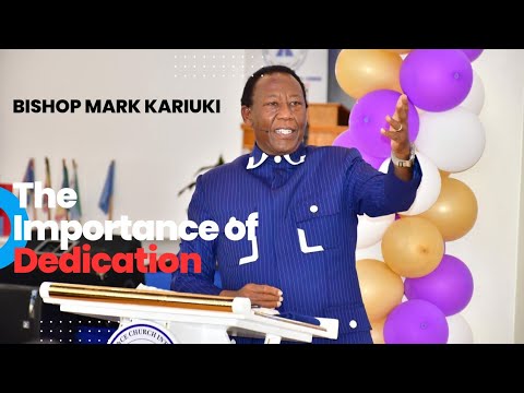 Importance of Dedication || Sermon by Bishop Dr. Mark Kariuki 