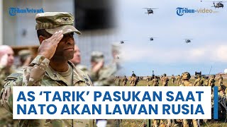 AS 'Tarik' Pasukan di Sisi Timur dari Eropa, Tepat saat NATO dan Rusia Berpotensi Perang Langsung
