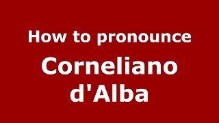 How to pronounce Corneliano D'Alba
