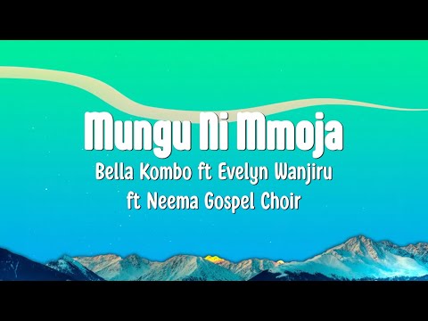 Mungu Ni Mmoja Lyrics - Bella Kombo ft Evelyn Wanjiru ft Neema Gospel Choir