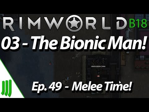 03 - The Bionic Man! | Rimworld B18 Let's Play | Ep. 49 - Melee Time!