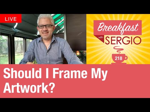 Should I Frame my Artwork? Breakfast with Sergio #218