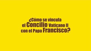 ¿Cómo se vincula el Concilio Vaticano II con el Papa Francisco?