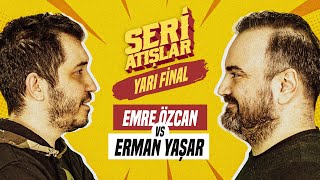 EMRE ÖZCAN vs ERMAN YAŞAR #SERİATIŞLAR - YARI FİNAL