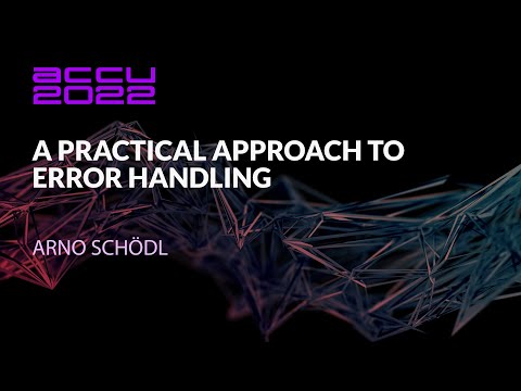 A Practical Approach to Error Handling - Arno Schödl - ACCU 2022