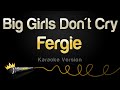 Fergie Big Girls Don T Cry Personal Karaoke Version