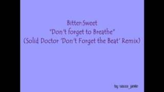 Bitter:Sweet- Don't forget to Breathe (Solid Doctor 'Don't Forget the Beat' Remix)