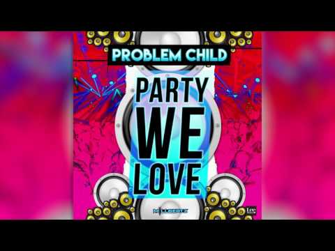Problem Child  - Party We Love (NEW 2017 SOCA)
