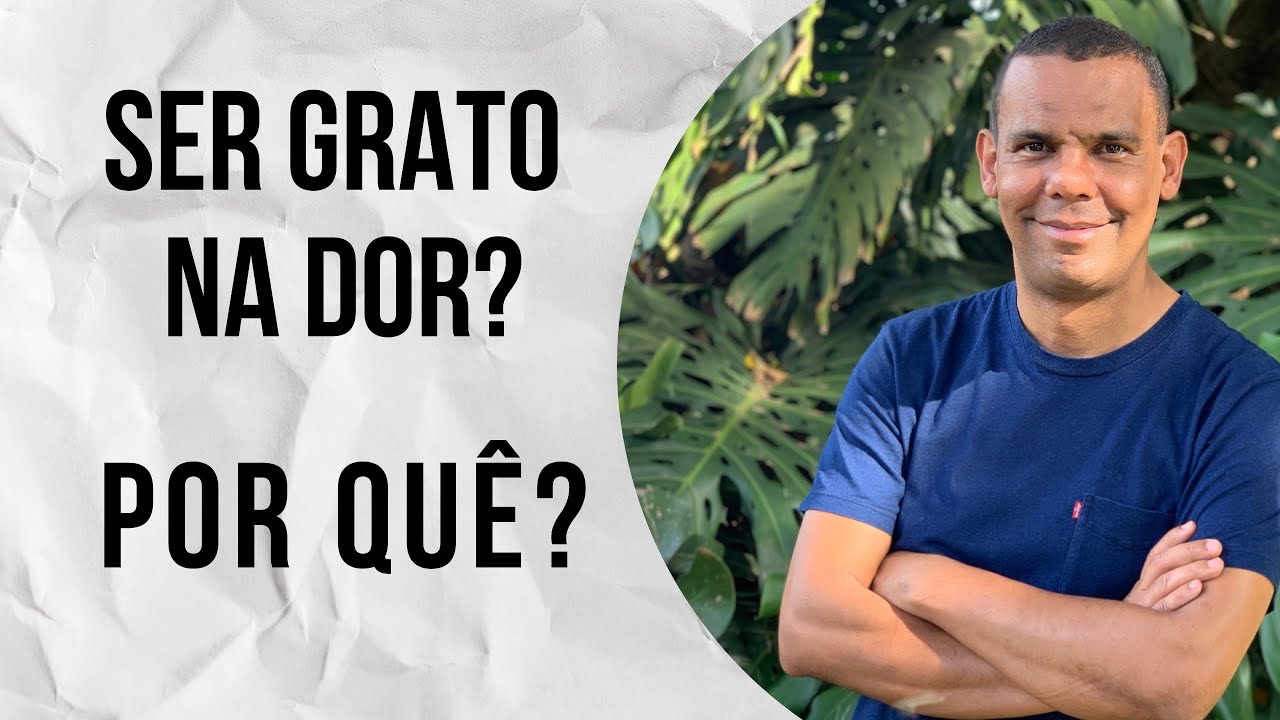 SER GRATO NA DOR? POR QUÊ?