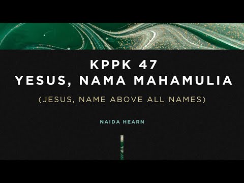 KPPK 47 - YESUS, NAMA MAHAMULIA (Jesus, Name Above All Names)