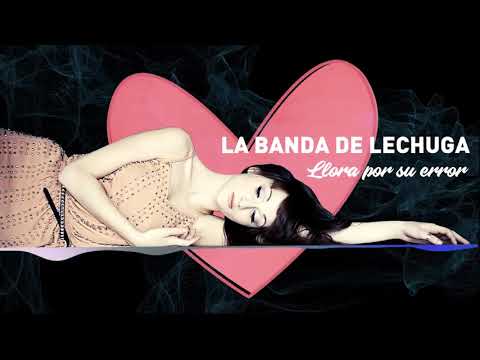 La banda de Lechuga - Llora por su error