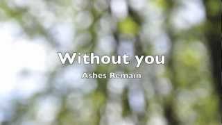 Ashes Remain - Without you (lyrics)
