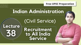Recruitment to All India Service || Indian Administration || Lecture 38