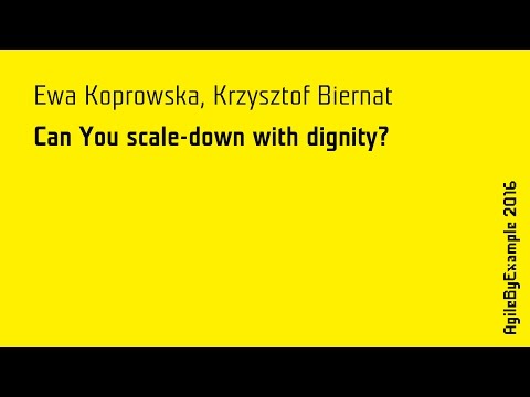 AgileByExample 2016: Ewa Koprowska & Krzysztof Biernat - Can You scale-down with dignity?