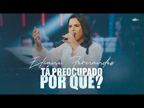 Eliane Fernandes - Tá Preocupado Por Quê? | DVD Eliane Fernandes
