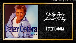 Only Love Knows Why - Peter Cetera