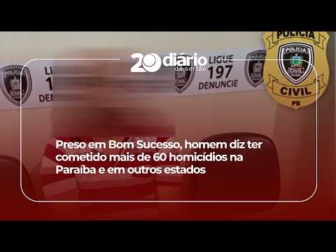 Preso em Bom Sucesso, homem diz ter cometido mais de 60 homicídios na Paraíba e em outros estados