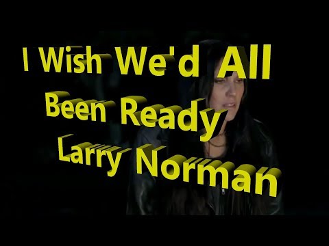 I Wish We'd All Been Ready - Larry Norman - with lyrics