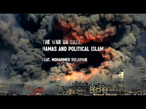 The War On Gaza, Hamas and Political Islam feat. Mohammed Sulaiman