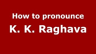 How to pronounce K. K. Raghava