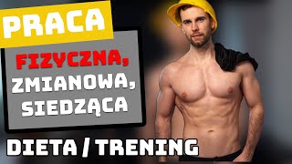 Praca FIZYCZNA / ZMIANOWA / BIUROWA a dieta i trening
