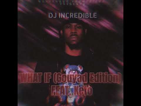DJ incredible - What If (Gouyad Edition) Feat. Keto