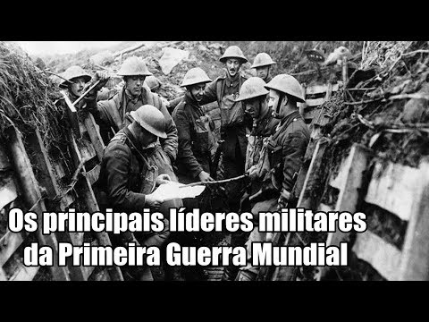 Os principais líderes militares da Primeira Guerra Mundial