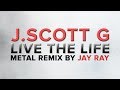 Jay Ray - Live The Life ( J.Scott G. Metal Remix ...