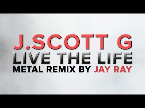 J.Scott G - Live The Life (Metal Remix by Jay Ray)