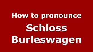 How to pronounce Schloss Burleswagen