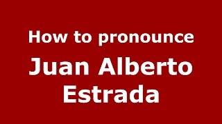 How to pronounce Juan Alberto Estrada