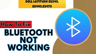 How to Solve Bluetooth Not Working Dell Latitude E6540, E6440,E5470