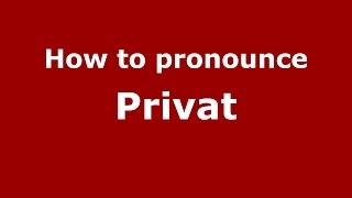 How to pronounce Privat