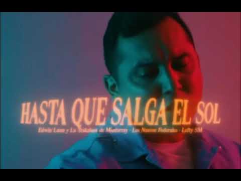 Lefty SM - Hasta Que Salga El Sol Ft. Edwin Luna Y La Trakalosa De Monterrey X Los Nuevos Federales