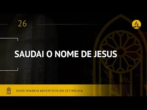 Novo Hinário Adventista • Hino 26 • Saudai o Nome de Jesus • (Lyrics)