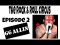 The Rock & Roll Circus. Episode 2 - G.G. Allin