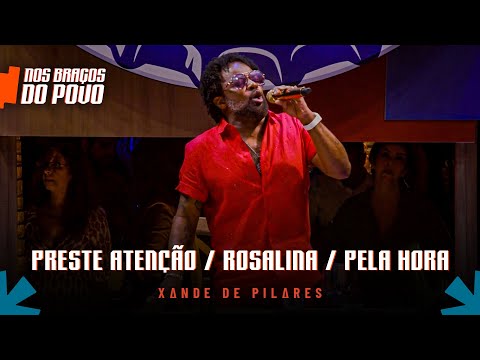 Xande de Pilares  - Preste Atenção / Rosalina / Pela Hora  (Nos Braços do Povo)