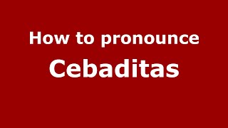How to pronounce Cebaditas