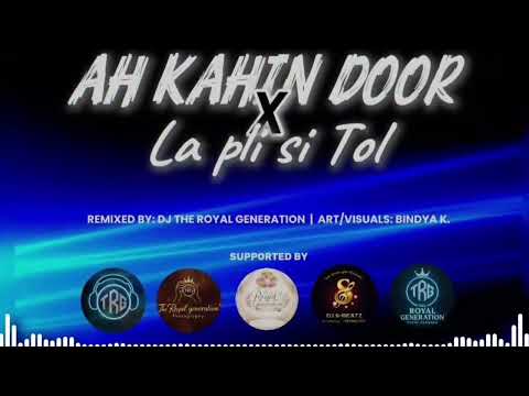 AH KAHIN DOOR X LA PLI SI TOL-DJ THE ROYAL GENERATION 